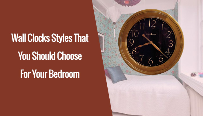 Wall Clocks Styles That You Should Choose For Your Bedroom