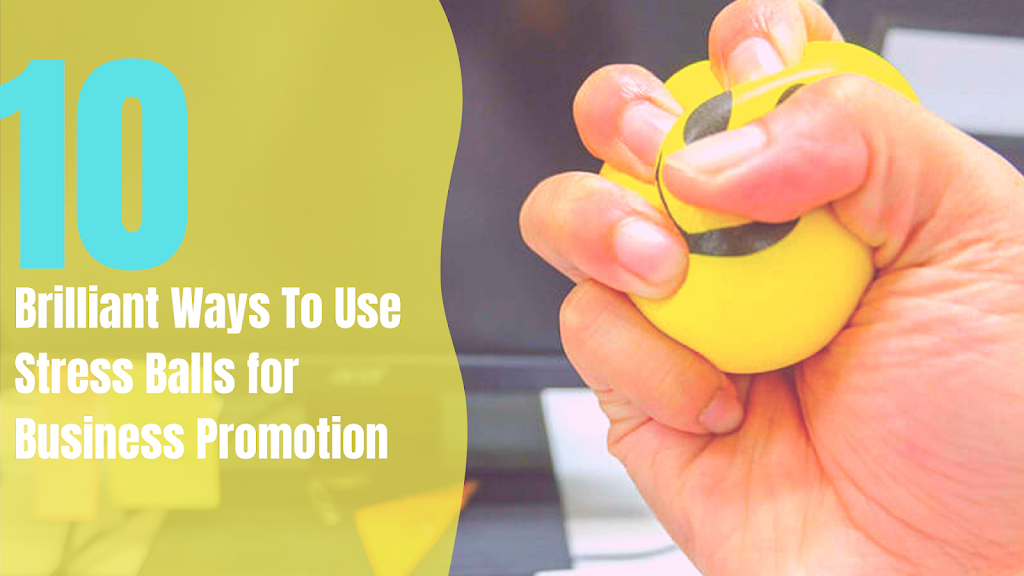 10 Brilliant Ways To Use Stress Balls for Business Promotion